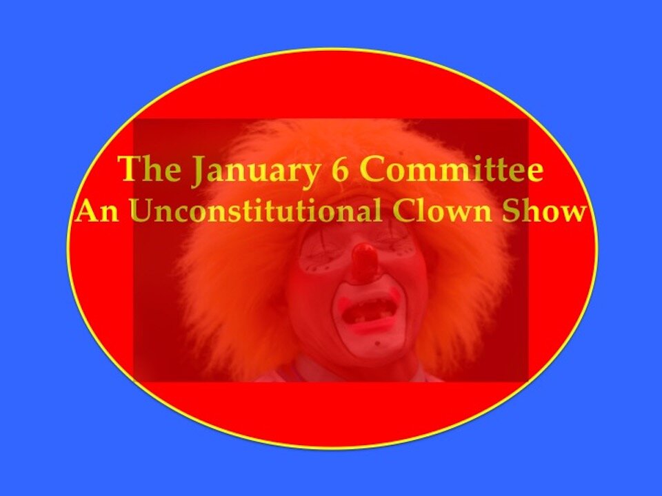 January 6 Committee is a Clown Show and Unconstitutional