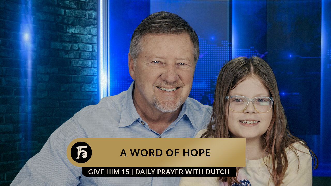 A Word of Hope | Give Him 15: Daily Prayer with Dutch | February 7, 2023
