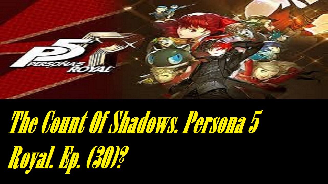 The Count Of Shadows. Persona 5 Royal. Ep. (30)? #persona5royal