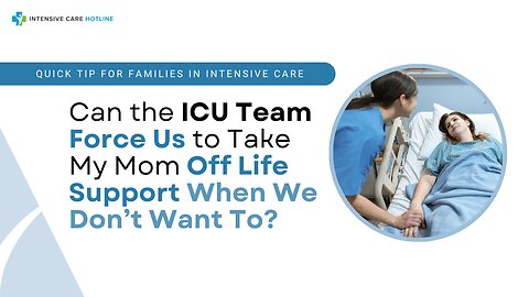 Can the ICU Team Force Us to Take My Mom Off Life Support When We Don’t Want To?