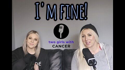 Two Girls With Cancer - Season 1 Episode 2 - I'm Fine!