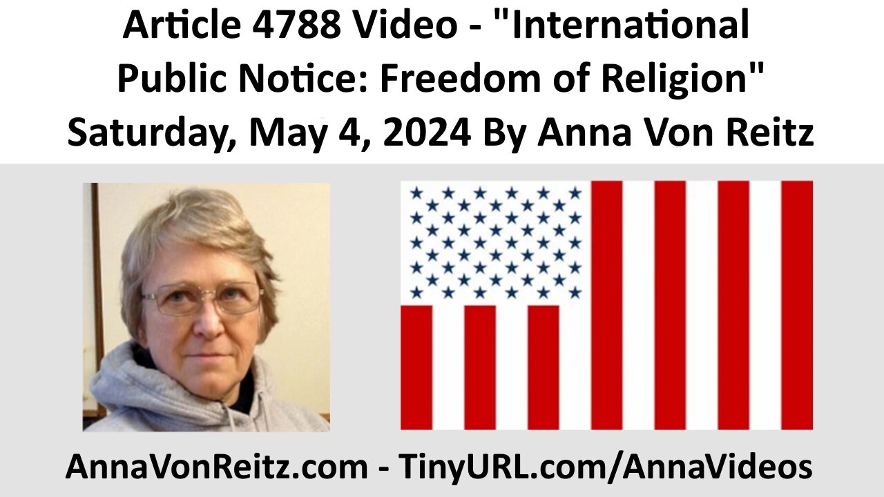 Article 4788 Video - International Public Notice: Freedom of Religion By Anna Von Reitz