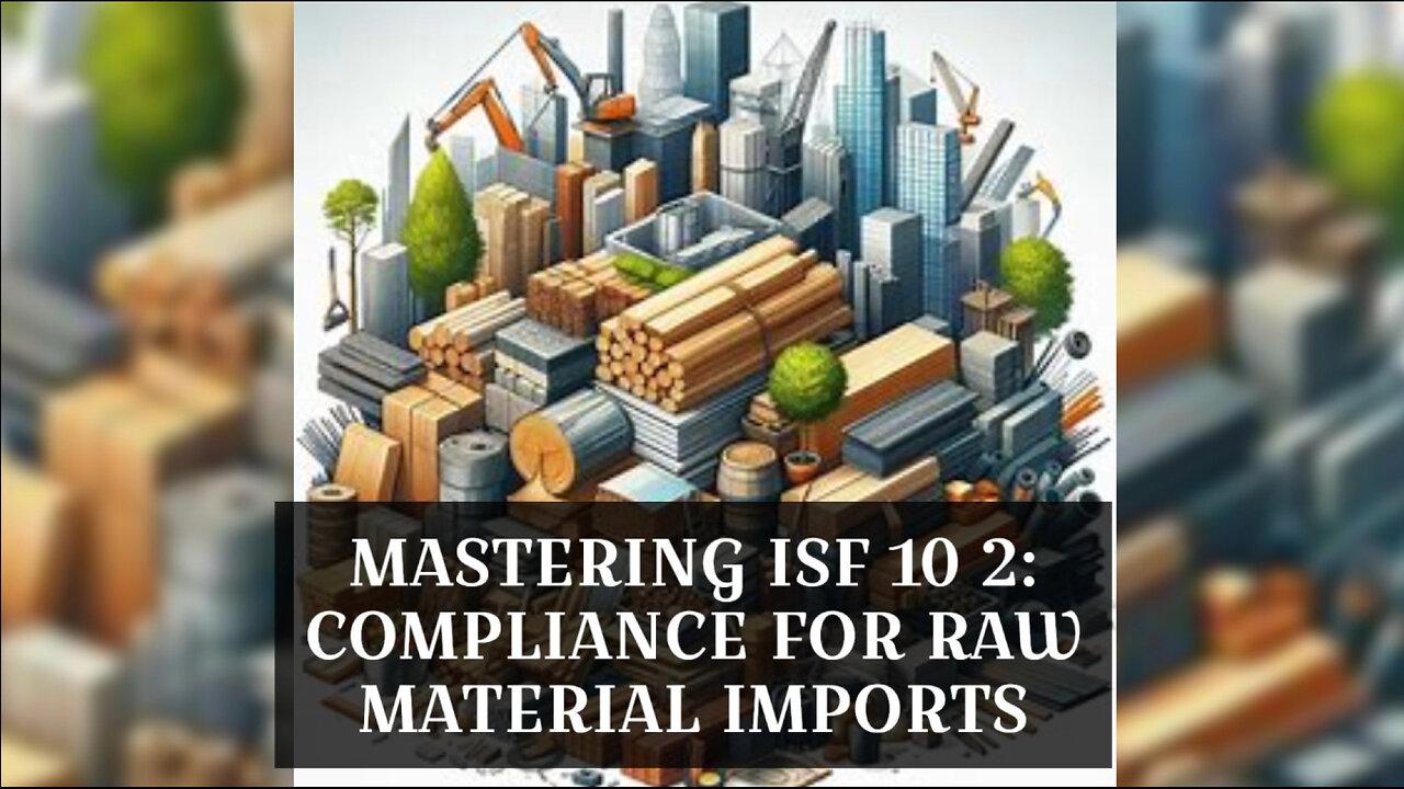 Maximizing Efficiency: Navigating ISF 10 2 for Raw Material Importers