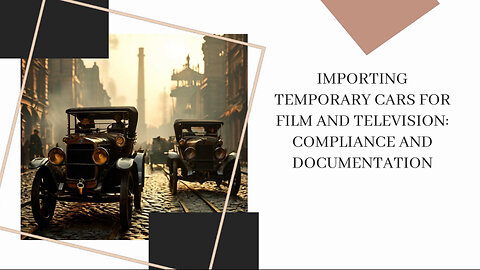 Importing Temporary Cars for Film and TV: Navigating Customs and Compliance