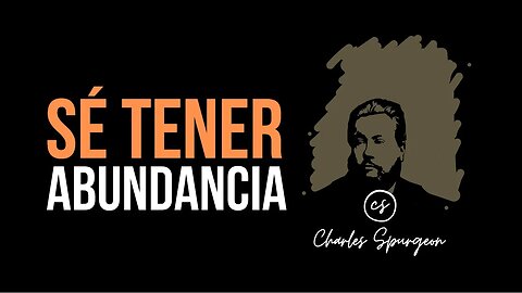 Sé tener abundancia (Filipenses 4:12) Devocional de hoy Charles Spurgeon