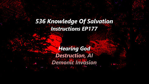 536 Knowledge Of Salvation - Instructions EP177 - Hearing God, Destruction, AI, Demonic Invasion