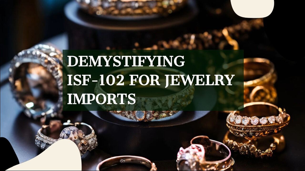 Demystifying ISF-102: Essential Guide for Importing Jewelry