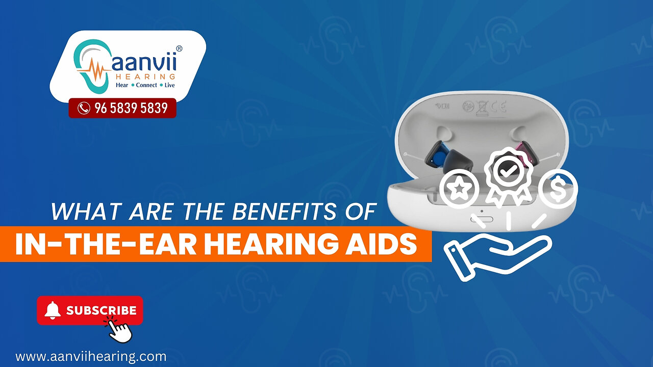 What are The Benefits of In-the-Ear Hearing Aids? | Aanvii Hearing