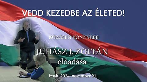 VEDD KEZEDBE AZ ÉLETED - KÖZÖSEN KÖNNYEBB - Juhász J. Zoltán előadása Izsákon 2024.11.21.