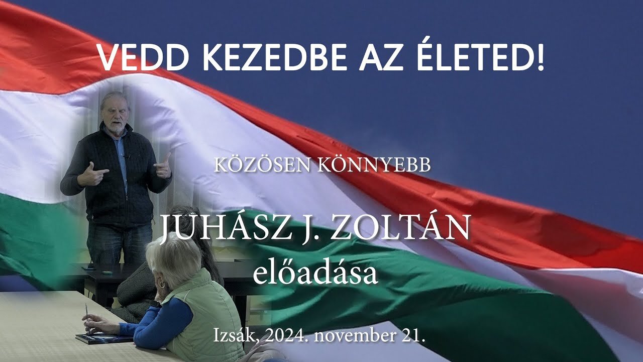 VEDD KEZEDBE AZ ÉLETED - KÖZÖSEN KÖNNYEBB - Juhász J. Zoltán előadása Izsákon 2024.11.21.