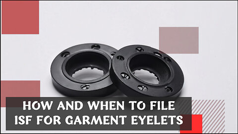 Mastering ISF Filing: How to Import Garment Eyelets Like a Pro!