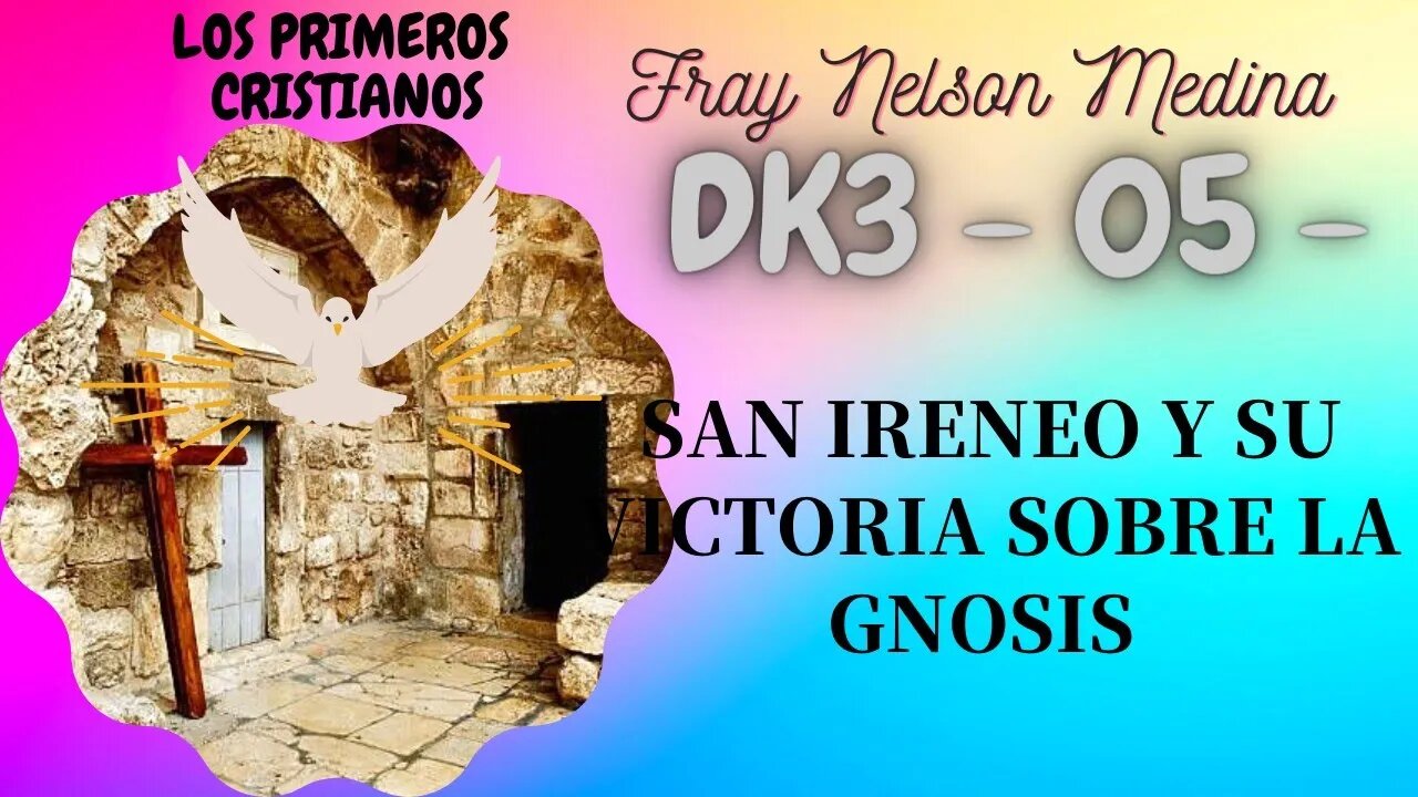 DK3 -05- San Ireneo y la victoria sobre la gnosis . Fray Nelson Medina. Primeros Cristianos.