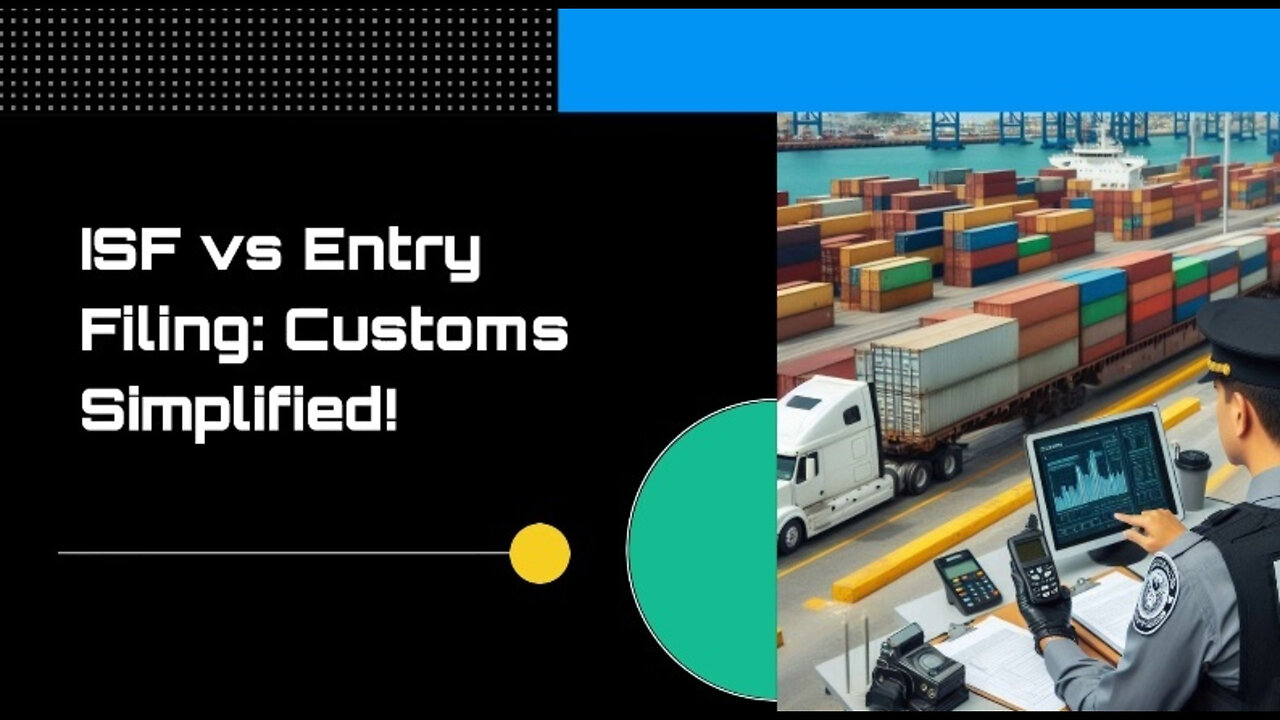 Navigating Customs: Demystifying ISF Filing vs. Entry Filing for Importers