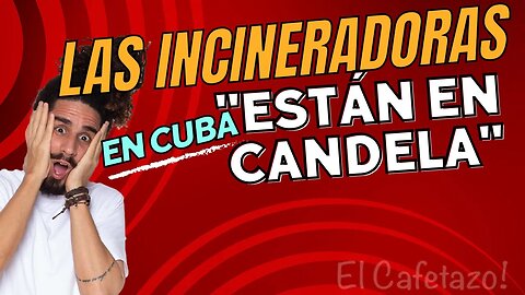 Las incineradoras en Cuba "están en candela".