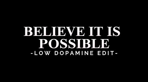 BELIEVE IT IS POSSIBLE - LOW DOPAMINE EDIT