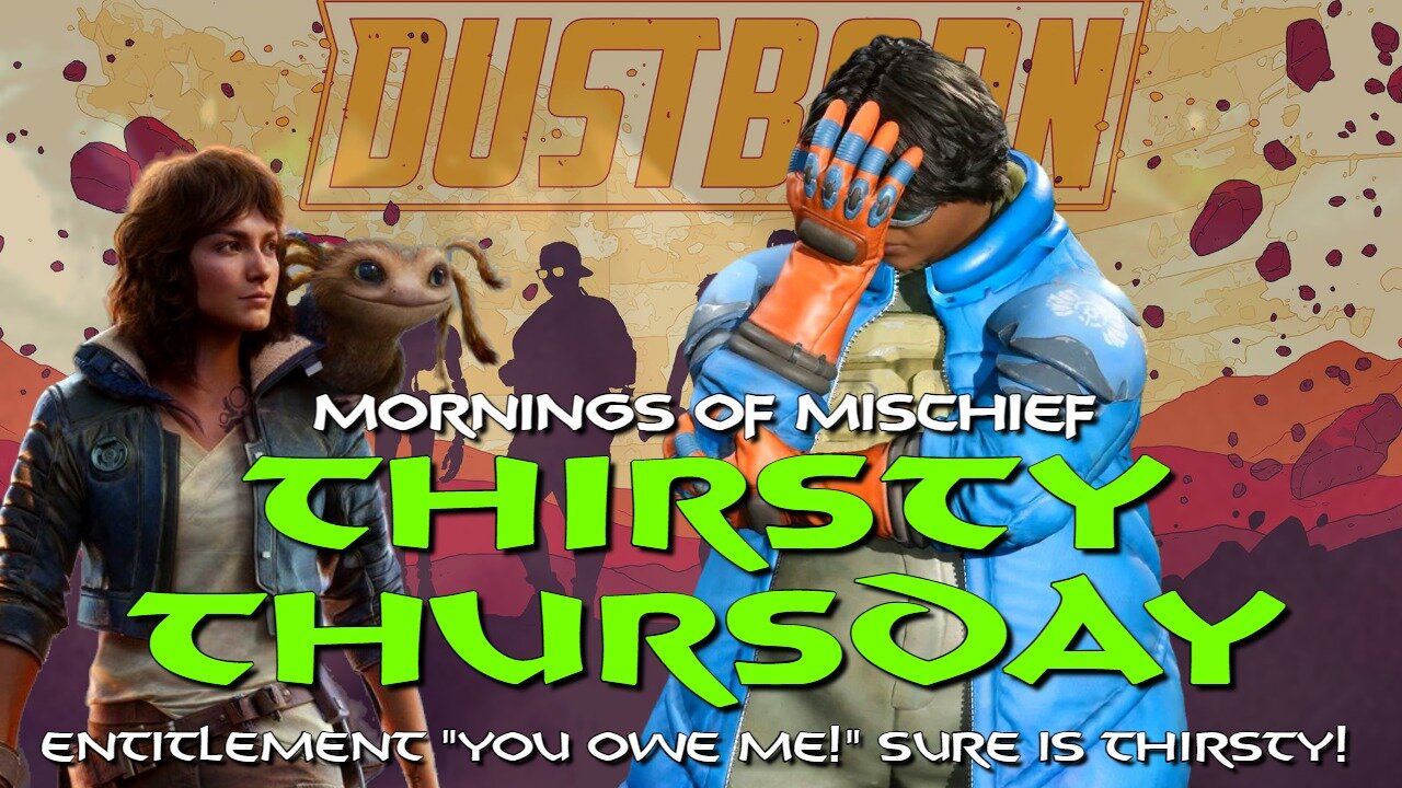 Mornings of Mischief Thirsty Thursday - Entitlement "You owe me!" sure is THIRSTY!