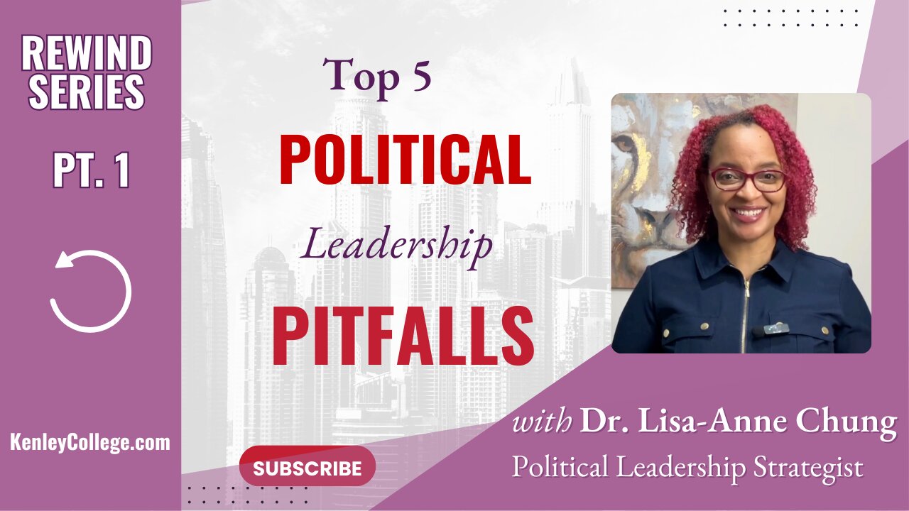 Pt 1: Top 5 Political Leadership Pitfalls - Dr. Lisa-Anne Chung I Kenleycollege.com