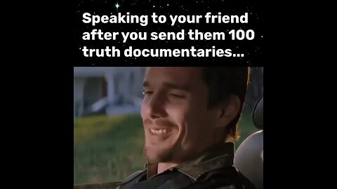 Speaking to your friend after you send them 100 TRUTH documentaries