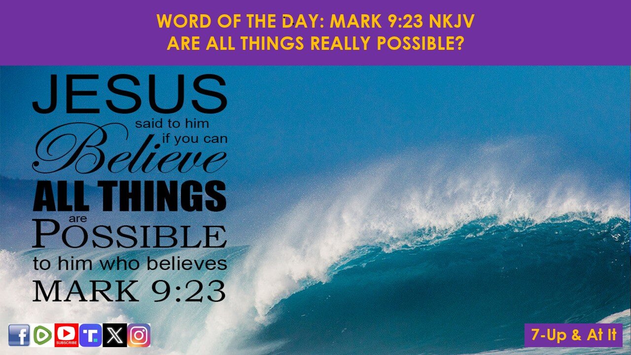 WORD OF THE DAY: MARK 9:23 NKJV - ARE ALL THINGS REALLY POSSIBLE?