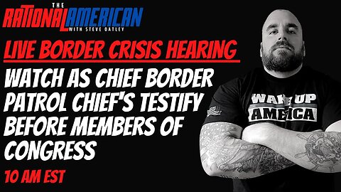 WATCH LIVE: Members of Congress hear live testimony from Border Patrol Agents on Border Invasion