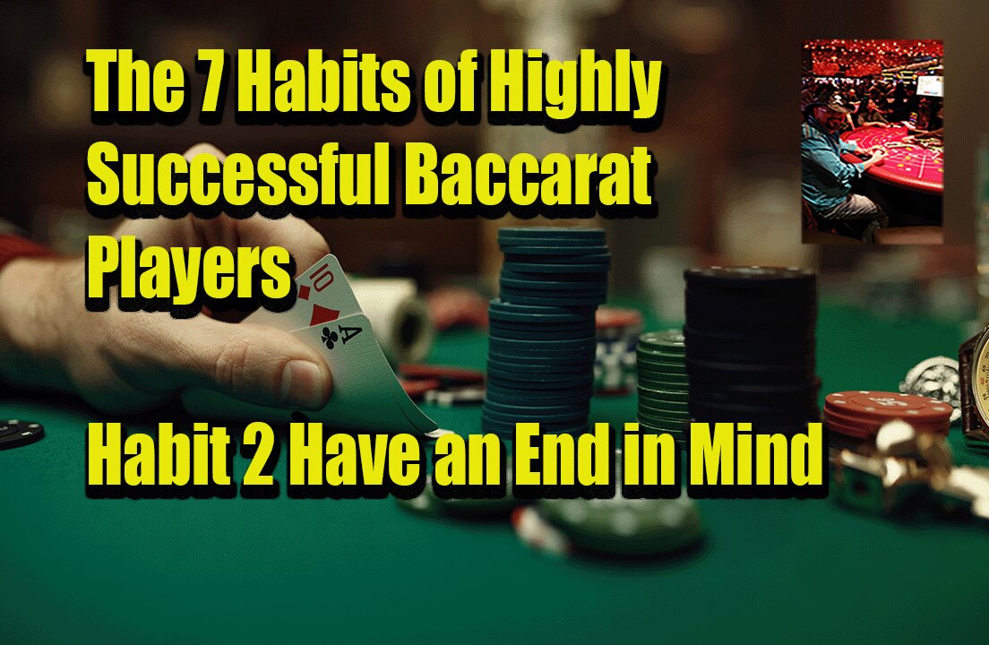 The 7 Habits of a Highly Successful Baccarat Player Have an End in Mind