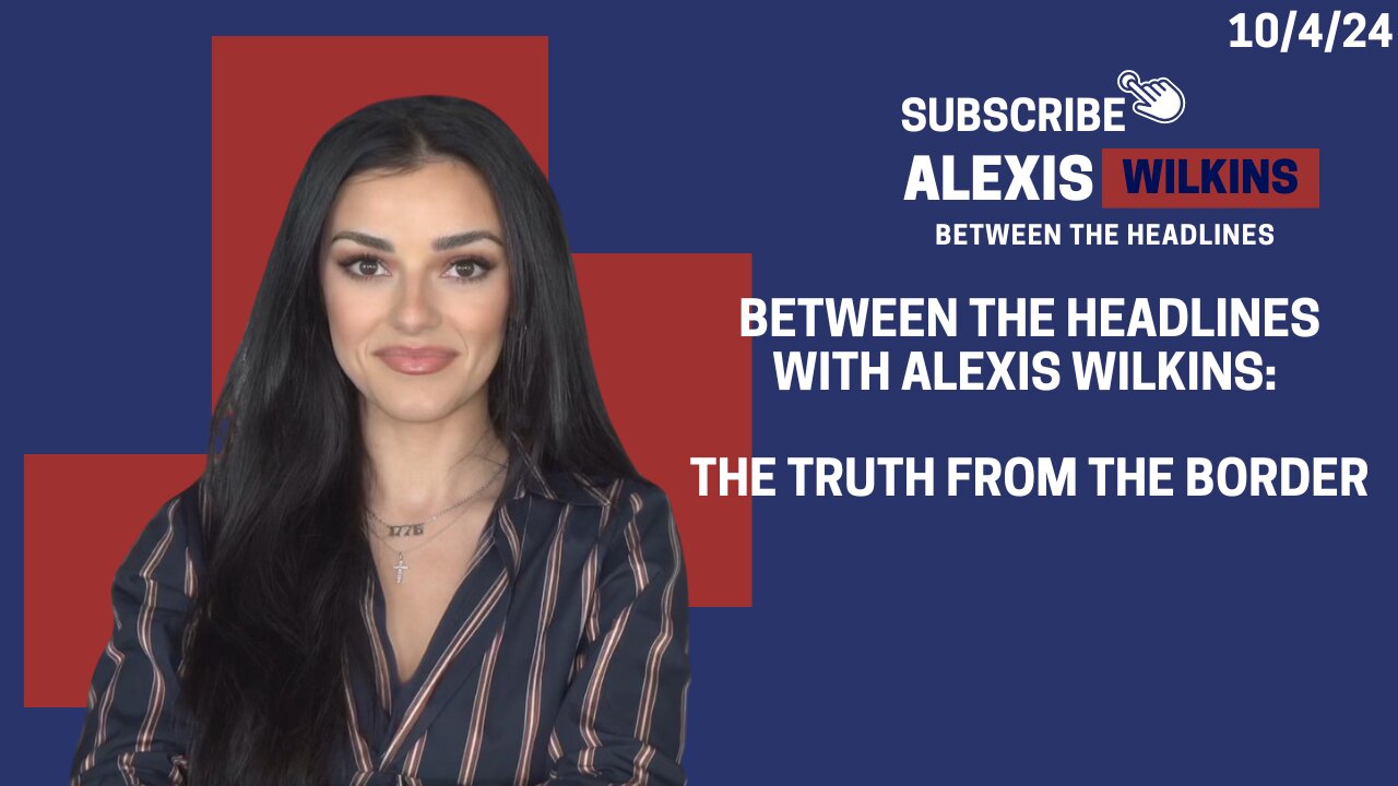 Between the Headlines with Alexis Wilkins: THE TRUTH FROM THE BORDER