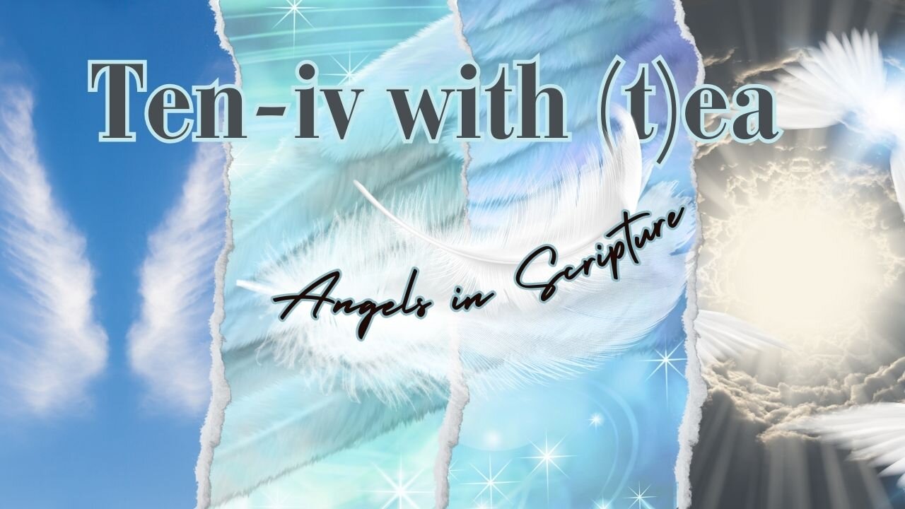 Ten-IV with (T)ea - Angels in Scripture 9-24-2024