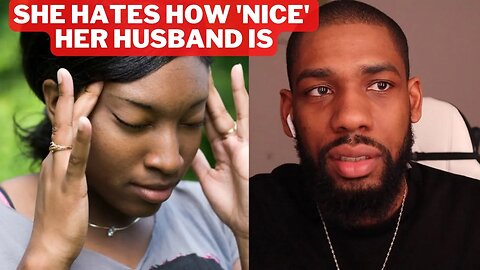 Woman is Unhappy That Her Husband is Too Nice