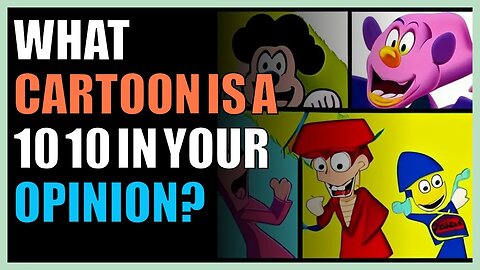 What Cartoon is a 10 10 in your opinion?