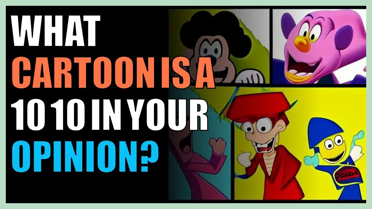 What Cartoon is a 10 10 in your opinion?