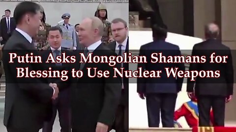 Putin asks Mongolian shamans for blessing to use nuclear weapons as WW3 threat looms