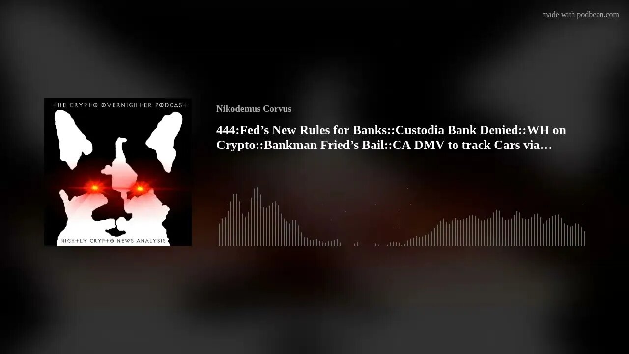 444:Fed’s New Rules for Banks::Custodia Bank Denied::WH on Crypto::Bankman Fried’s Bail(..)