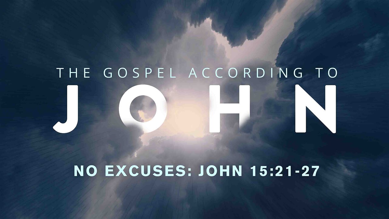 No Excuses | John 15:21-27 11:00am September 22, 2024