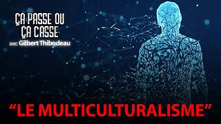 ÇA PASSE OU ÇA CASSE avec GILBERT THIBODEAU - LE MULTICULTURALISME