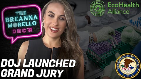 DOJ Launched Criminal Grand Jury Investigation into EcoHealth Alliance- The Breanna Morello Show