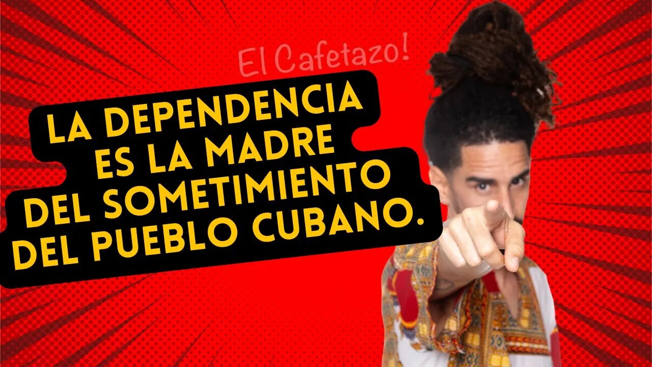 La dependencia es la madre del sometimiento del pueblo cubano.