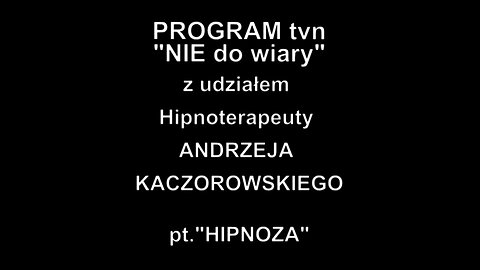 MEDIALNA HIPNOZA TELEWIZYJNA, PROGRAM „NIE DO WIARY” UWOLNIENIA NAŁOGÓW, PSYCHOMAUNIPULACJA, „część I” TVN-2000