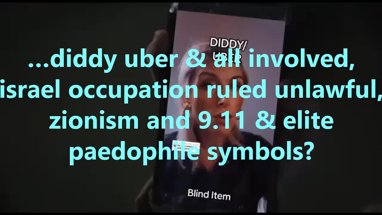 …diddy uber & all involved, israel occupation ruled unlawful, zionism and 9.11?