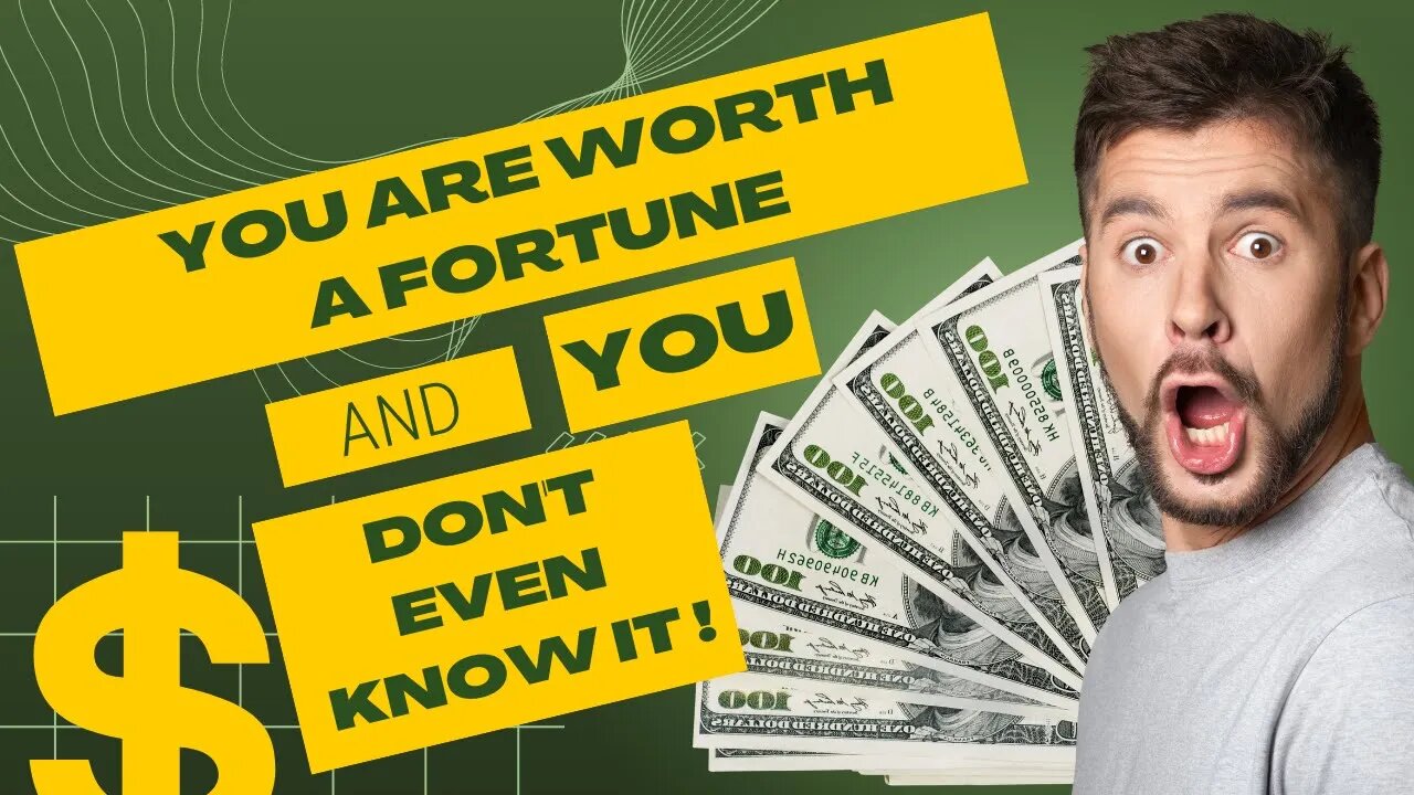 YOU Are Worth A FORTUNE...And YOU Don't Even KNOW It!