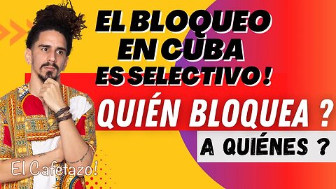 El bloqueo en Cuba es selectivo. Quién bloquea realmente?. A quiénes?