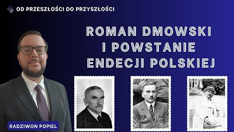 Roman Dmowski i powstanie endecji polskiej | Od przeszłości do przyszłości
