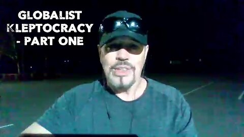 GLOBALIST KLEPTOCRACY - PART ONE
