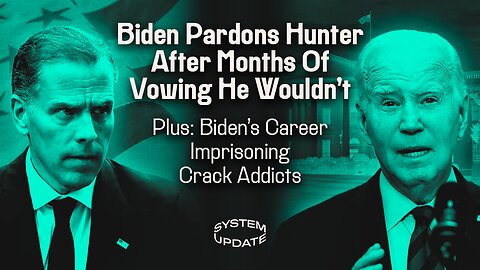 Biden Pardons Hunter After Months Of Vowing He Wouldn't; Plus: Biden's Career Imprisoning Crack Addicts | SYSTEM UPDATE #374