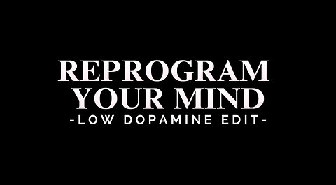 REPROGRAM YOUR MIND - LOW DOPAMINE EDIT