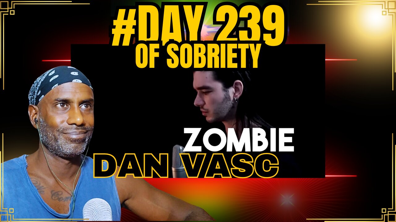 Reflecting on War, Faith, and an Epic 'Zombie' Cover by Dan Vasc | Day 239 of Sobriety #life