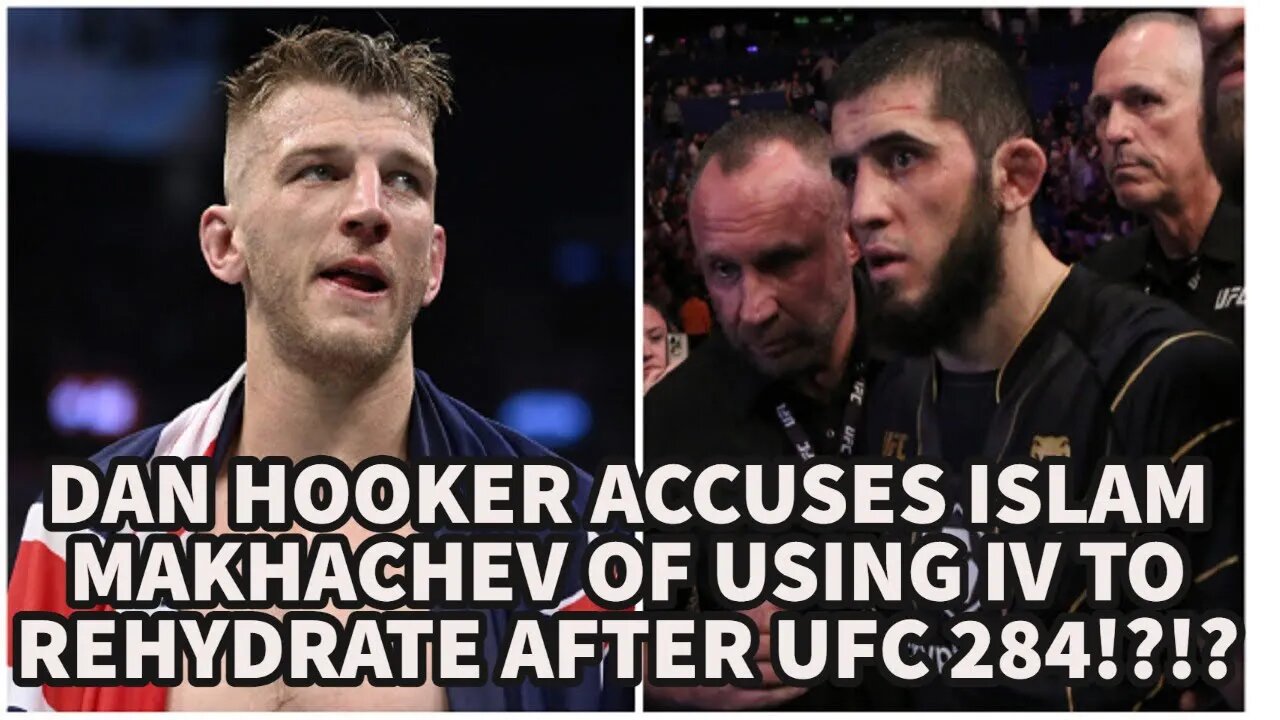 DAN HOOKER ACCUSES ISLAM MAKHACHEV OF USING IV TO REHYDRATE AFTER UFC 284 WEIGH-INS?!!?