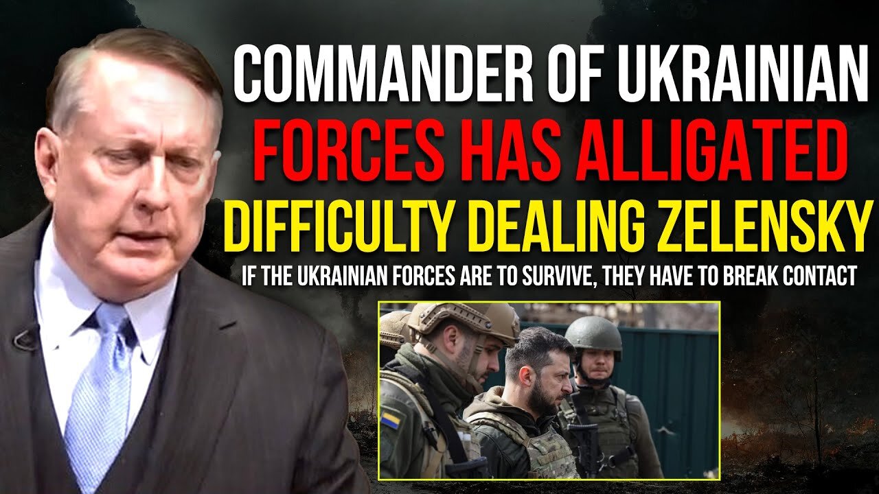 Douglas Macgregor: Commander Of Ukrainian Forces Has Alligated Difficulty Dealing With Zelensky