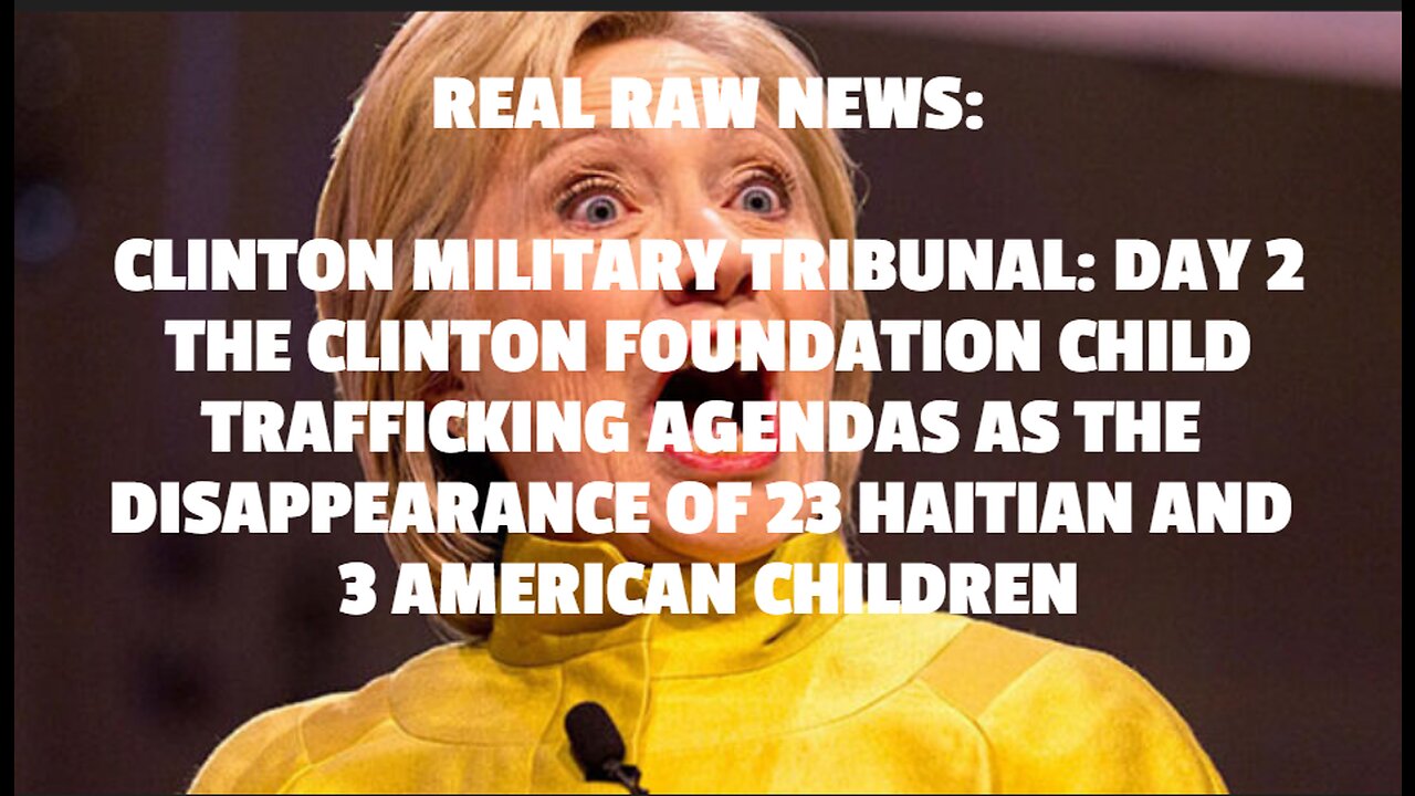 CLINTON MILITARY TRIBUNAL: DAY 2 THE CLINTON FOUNDATION CHILD TRAFFICKING AGENDAS AS THE