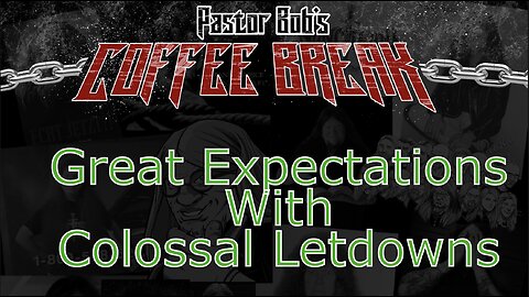 GREAT EXPECTATIONS / COLOSSAL LETDOWNS | Pastor Bob's Coffee Break