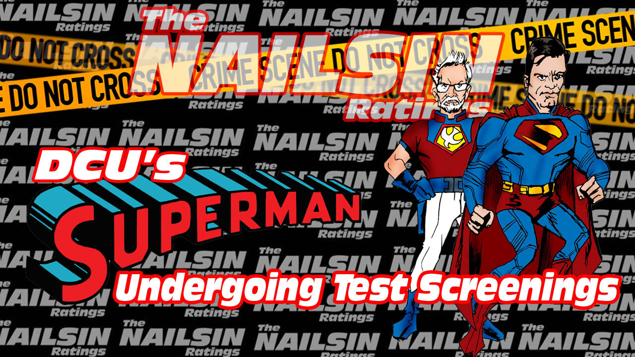 The Nailsin Ratings: Superman Undergoes Test Screenings!